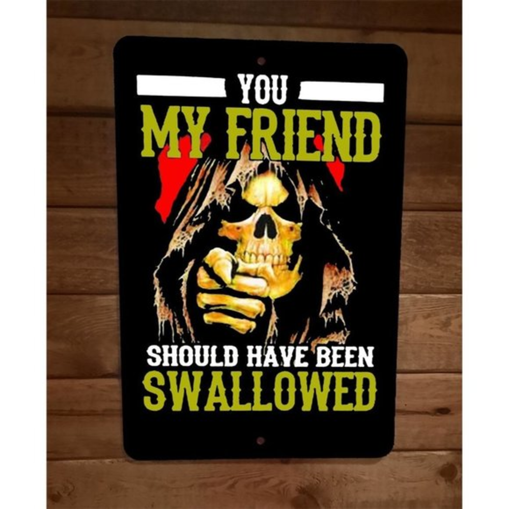 You My Friend‎ Shouldve been Swallowed Skeleton 8x12 Metal Wall Sign